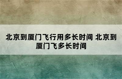 北京到厦门飞行用多长时间 北京到厦门飞多长时间